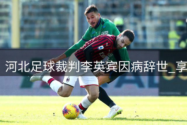 河北足球裁判李英宾因病辞世 享年46岁
